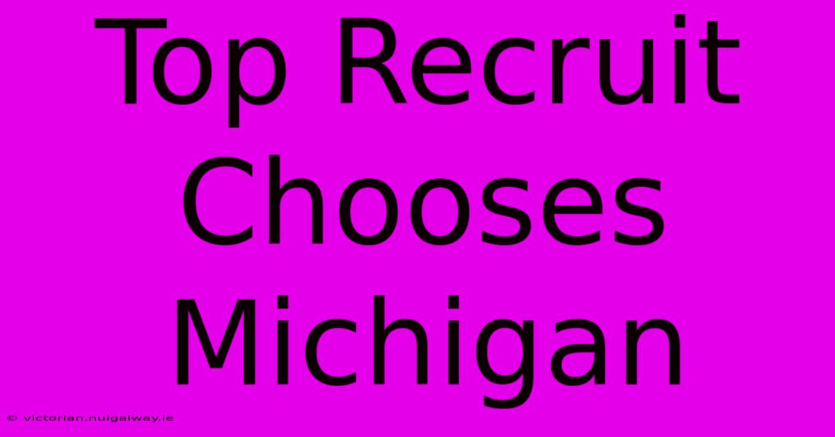 Top Recruit Chooses Michigan