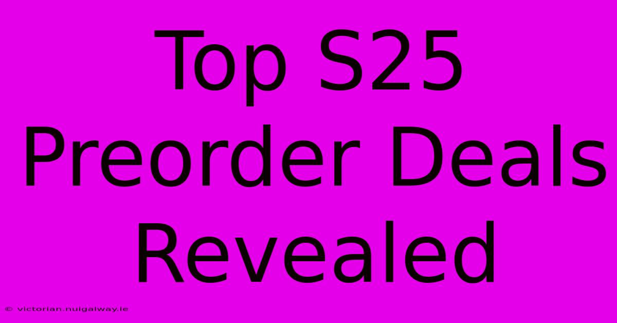 Top S25 Preorder Deals Revealed