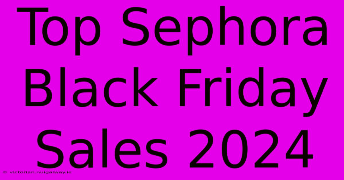 Top Sephora Black Friday Sales 2024