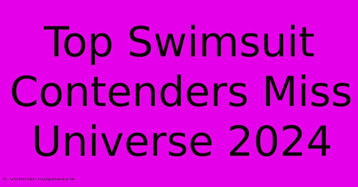 Top Swimsuit Contenders Miss Universe 2024