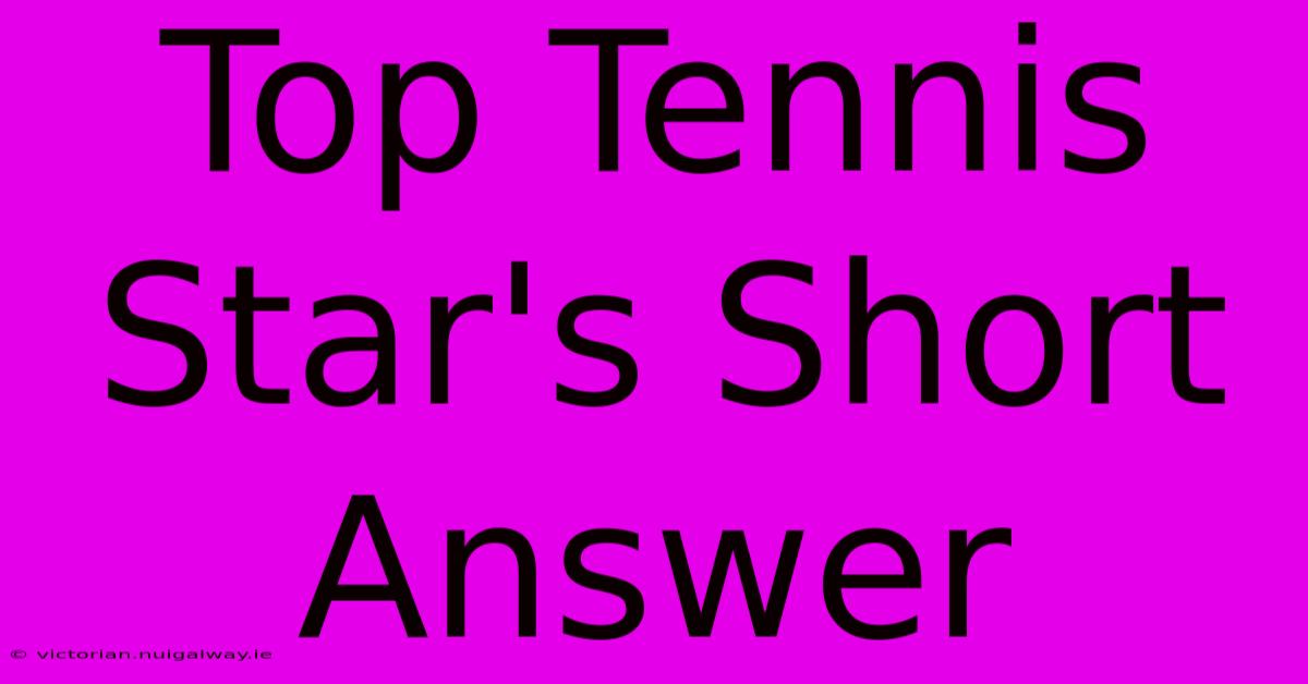 Top Tennis Star's Short Answer