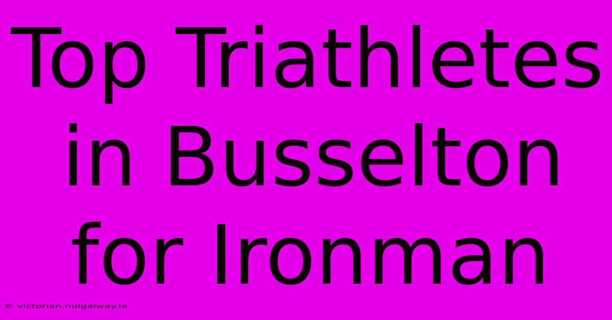 Top Triathletes In Busselton For Ironman