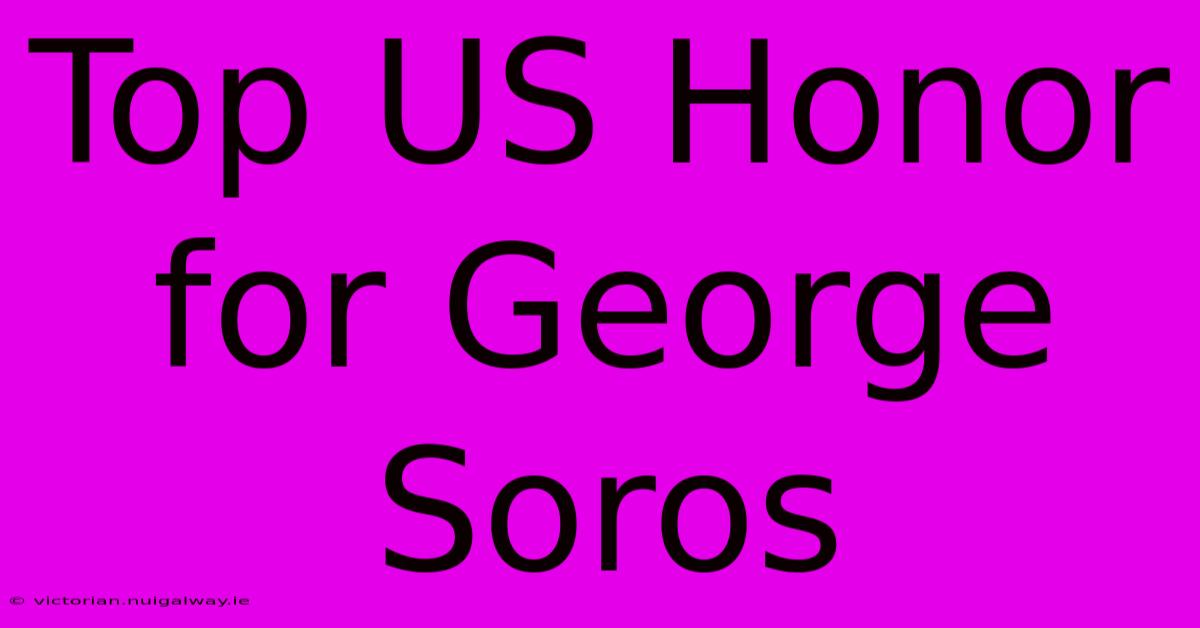 Top US Honor For George Soros