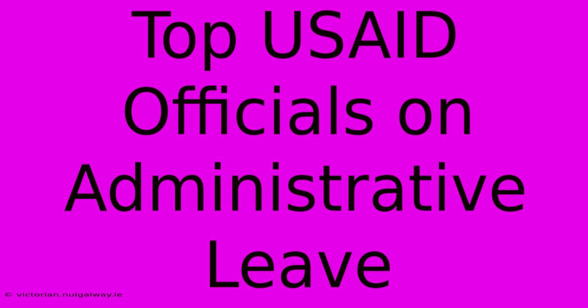 Top USAID Officials On Administrative Leave