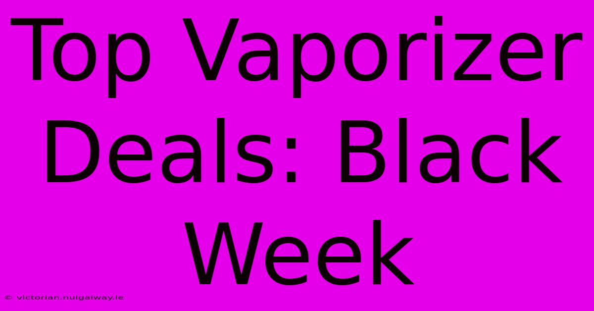 Top Vaporizer Deals: Black Week