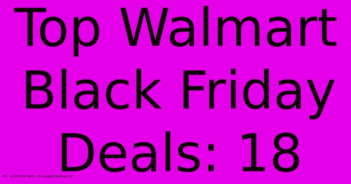 Top Walmart Black Friday Deals: 18