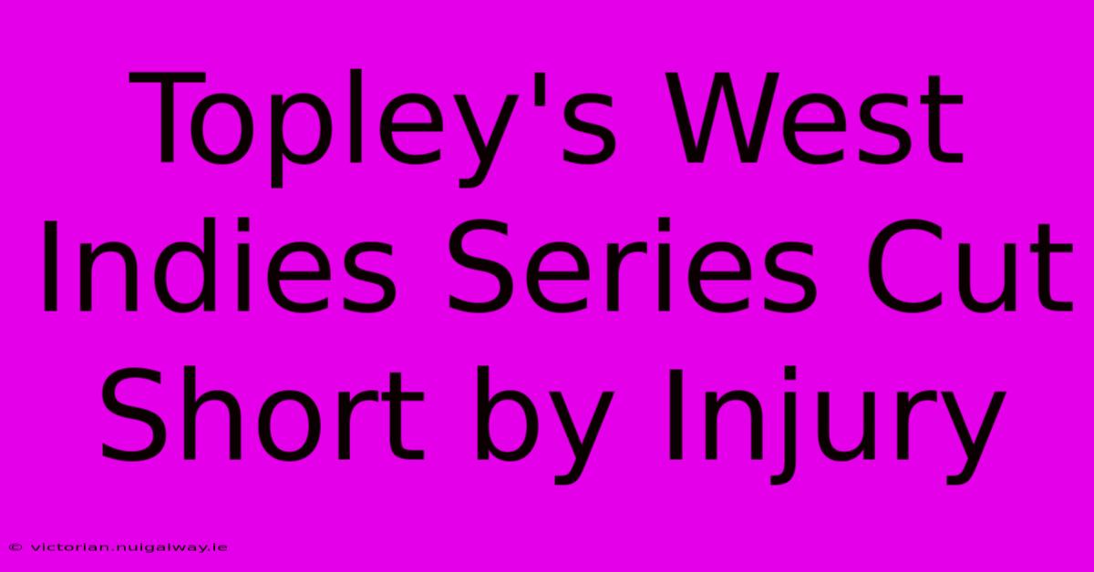 Topley's West Indies Series Cut Short By Injury 