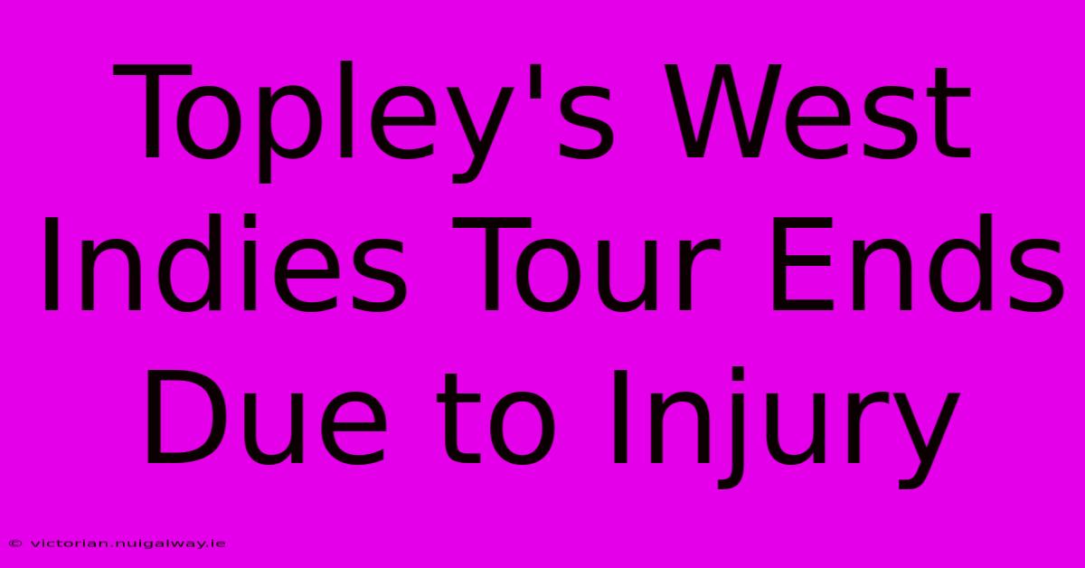 Topley's West Indies Tour Ends Due To Injury