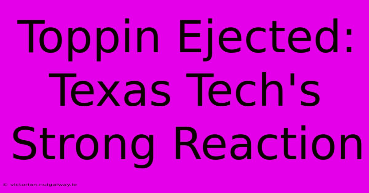 Toppin Ejected: Texas Tech's Strong Reaction