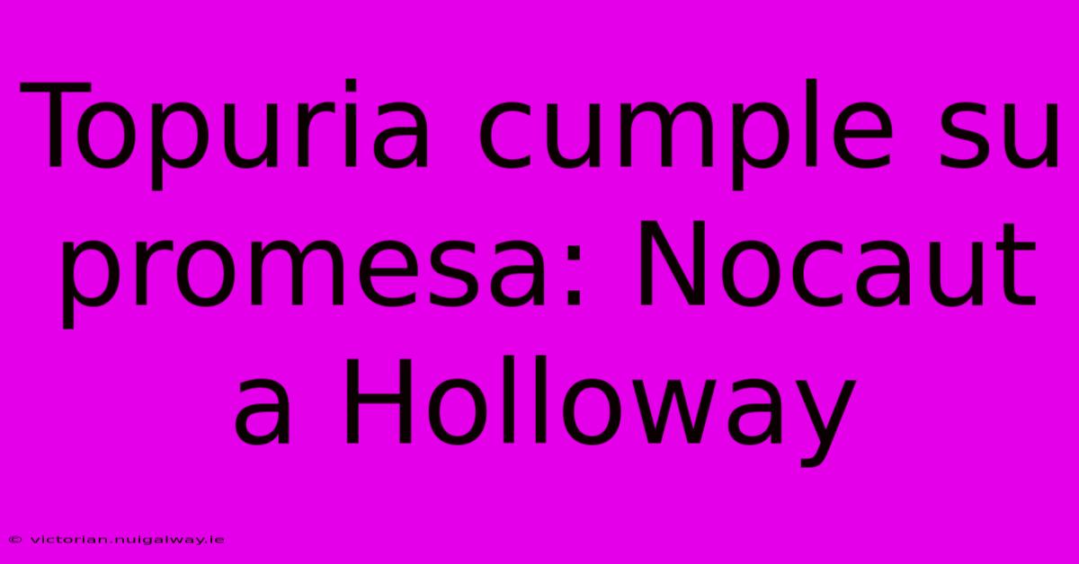 Topuria Cumple Su Promesa: Nocaut A Holloway