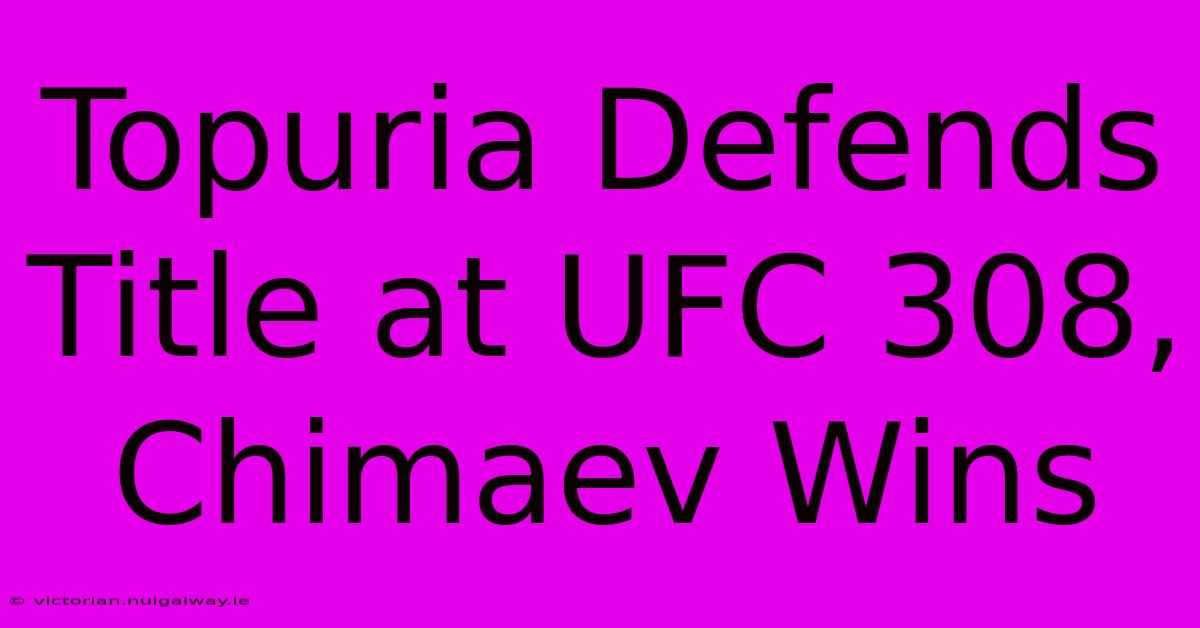 Topuria Defends Title At UFC 308, Chimaev Wins