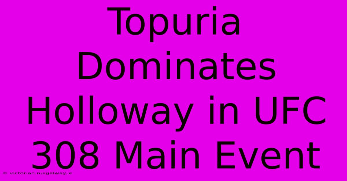 Topuria Dominates Holloway In UFC 308 Main Event