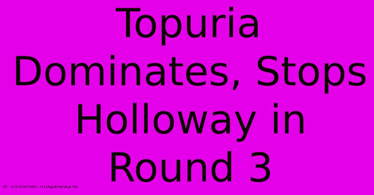 Topuria Dominates, Stops Holloway In Round 3