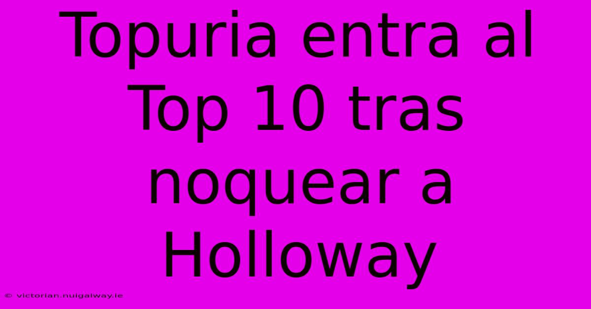 Topuria Entra Al Top 10 Tras Noquear A Holloway