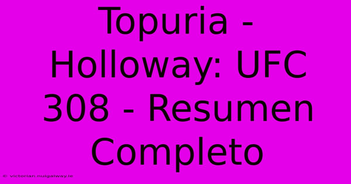 Topuria - Holloway: UFC 308 - Resumen Completo