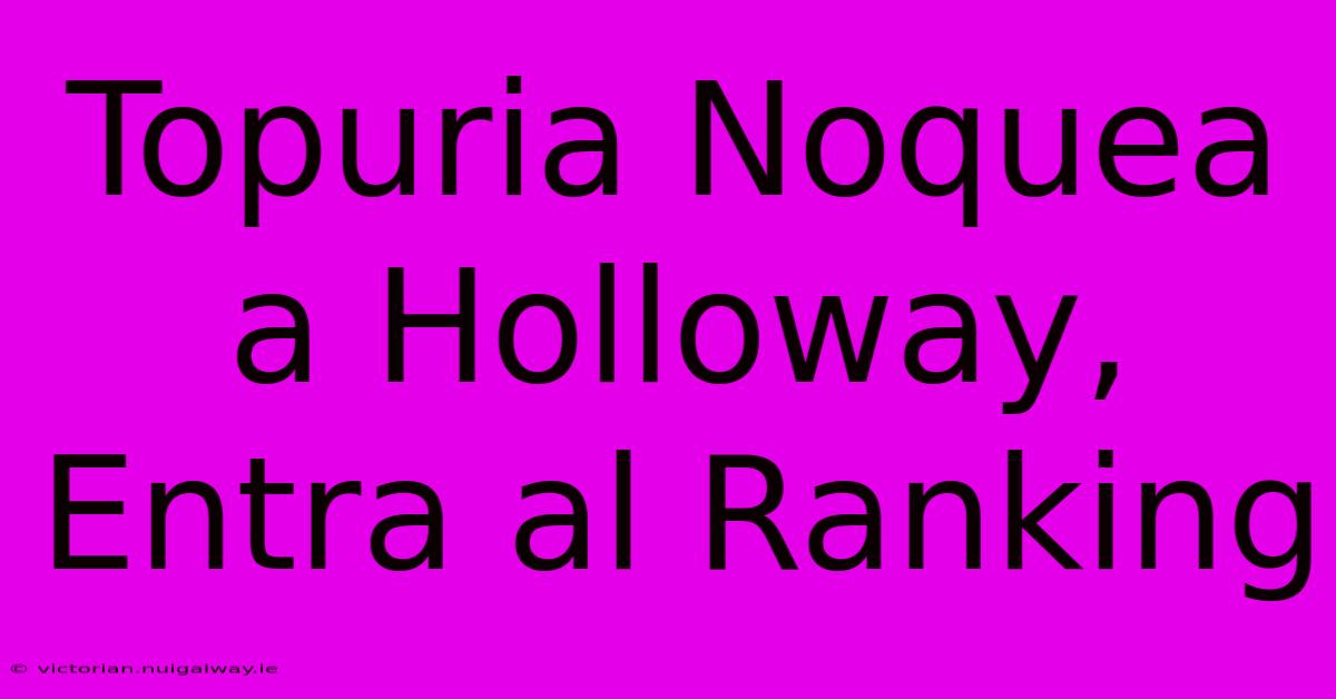 Topuria Noquea A Holloway, Entra Al Ranking