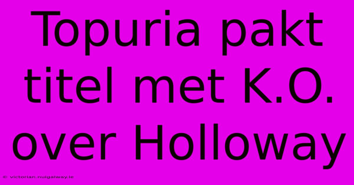 Topuria Pakt Titel Met K.O. Over Holloway 