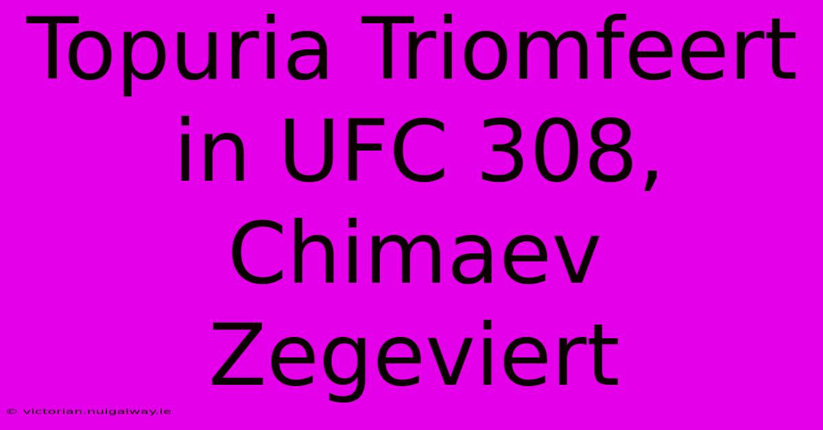 Topuria Triomfeert In UFC 308, Chimaev Zegeviert