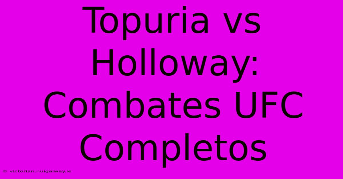 Topuria Vs Holloway: Combates UFC Completos 