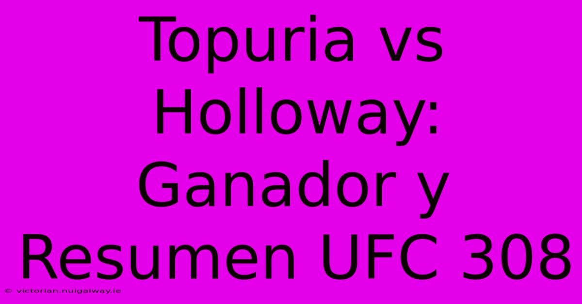 Topuria Vs Holloway: Ganador Y Resumen UFC 308 