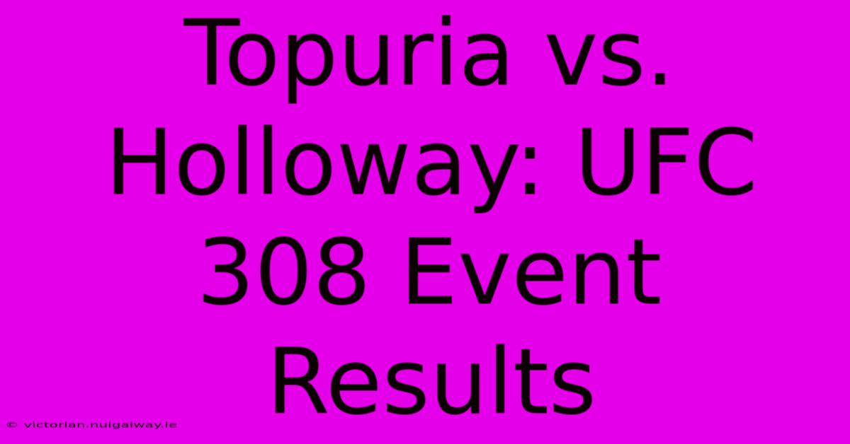 Topuria Vs. Holloway: UFC 308 Event Results 