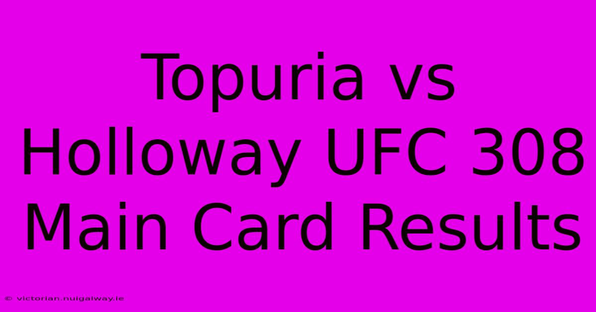 Topuria Vs Holloway UFC 308 Main Card Results