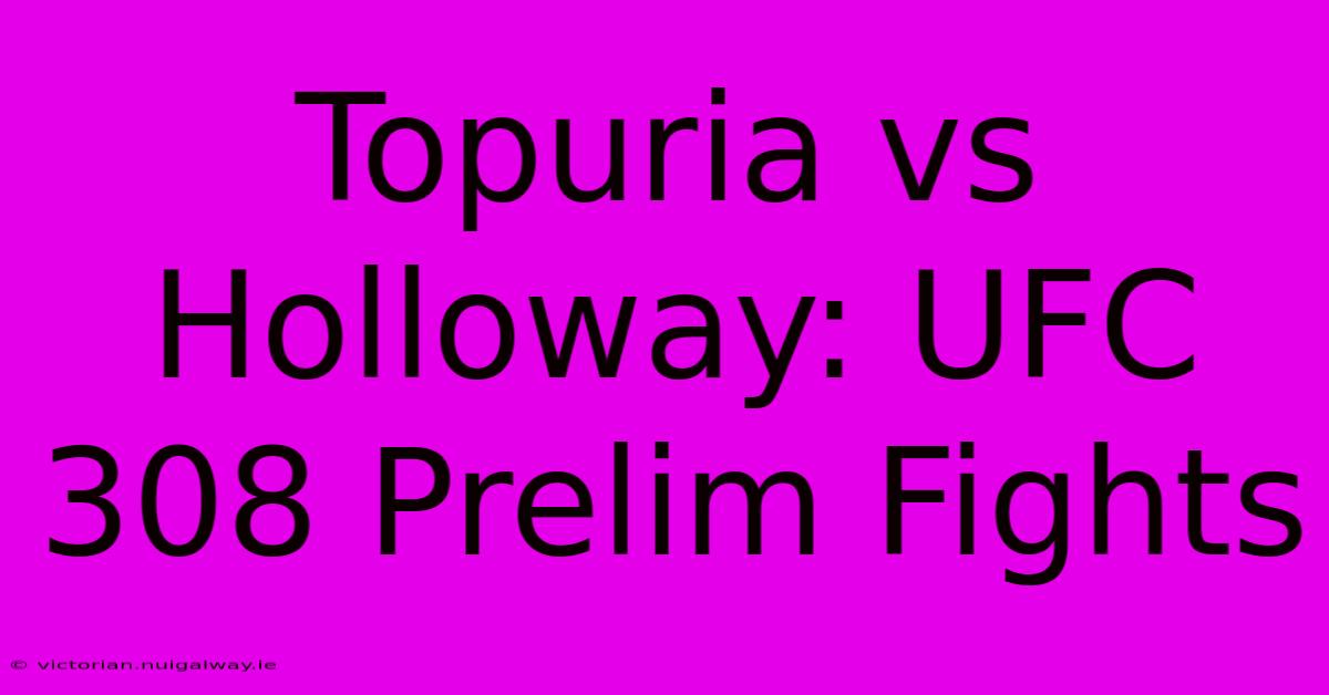 Topuria Vs Holloway: UFC 308 Prelim Fights