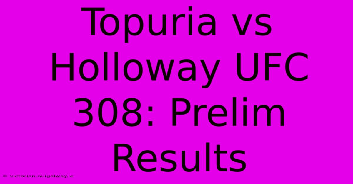 Topuria Vs Holloway UFC 308: Prelim Results