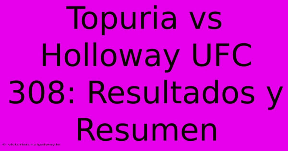 Topuria Vs Holloway UFC 308: Resultados Y Resumen