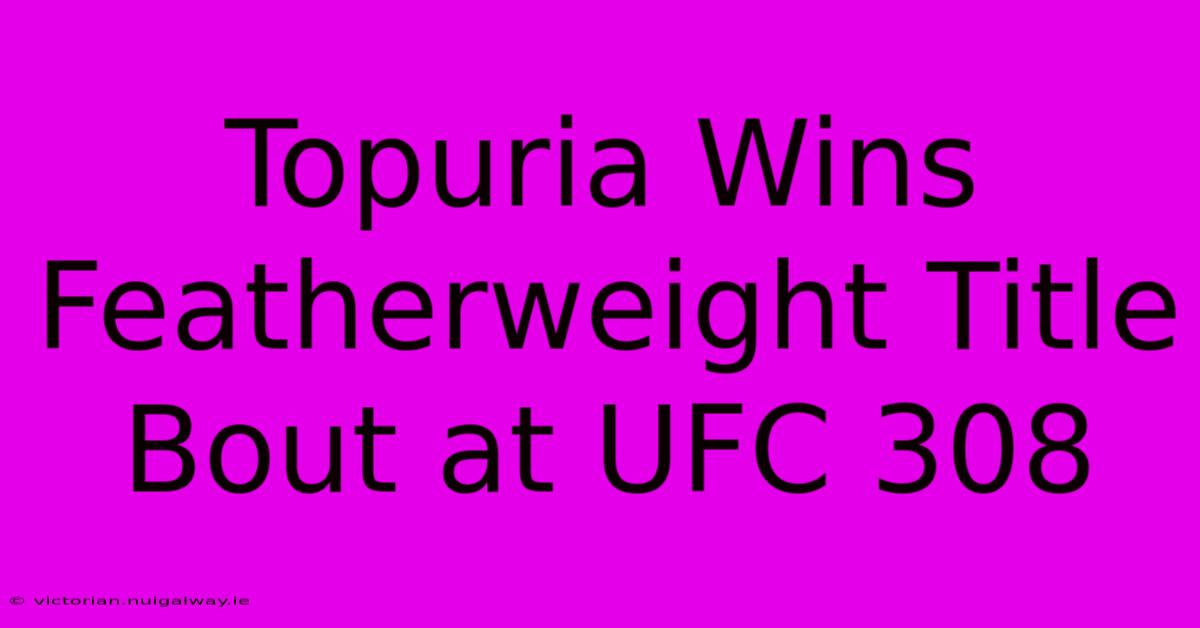 Topuria Wins Featherweight Title Bout At UFC 308