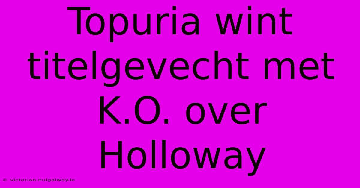 Topuria Wint Titelgevecht Met K.O. Over Holloway