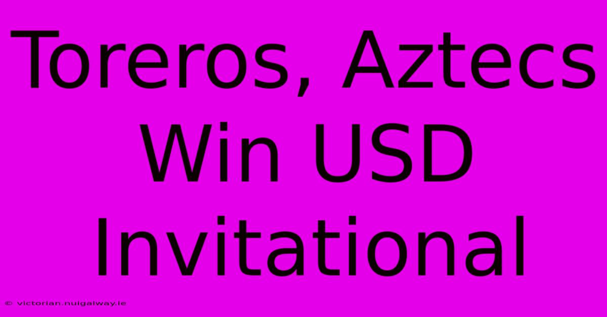 Toreros, Aztecs Win USD Invitational