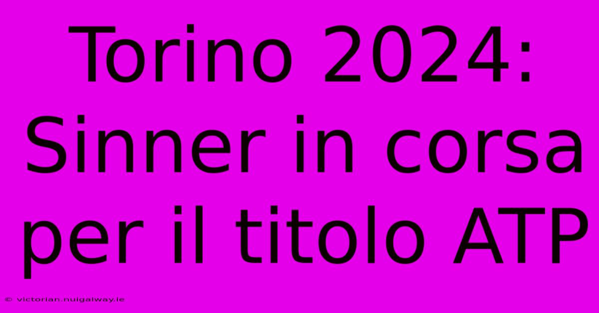 Torino 2024: Sinner In Corsa Per Il Titolo ATP 