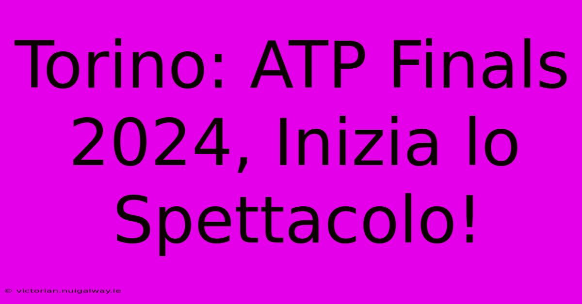 Torino: ATP Finals 2024, Inizia Lo Spettacolo!