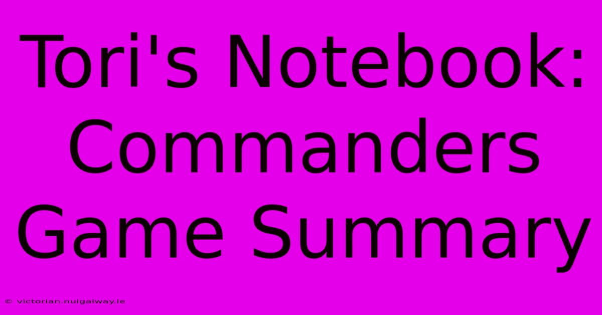 Tori's Notebook: Commanders Game Summary