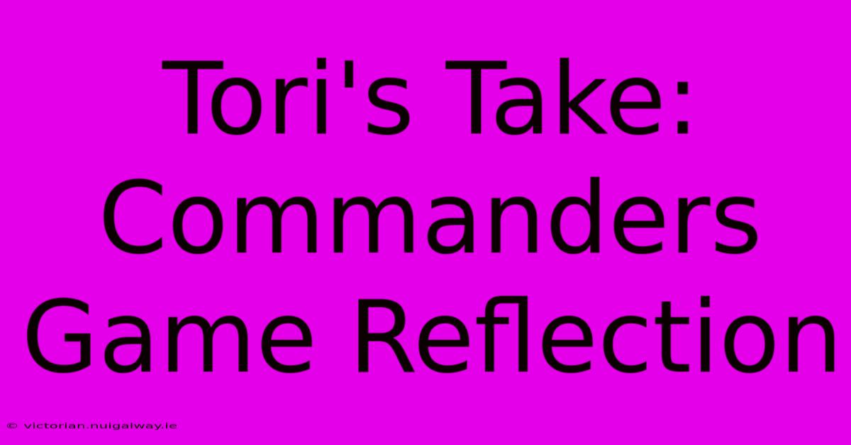 Tori's Take: Commanders Game Reflection