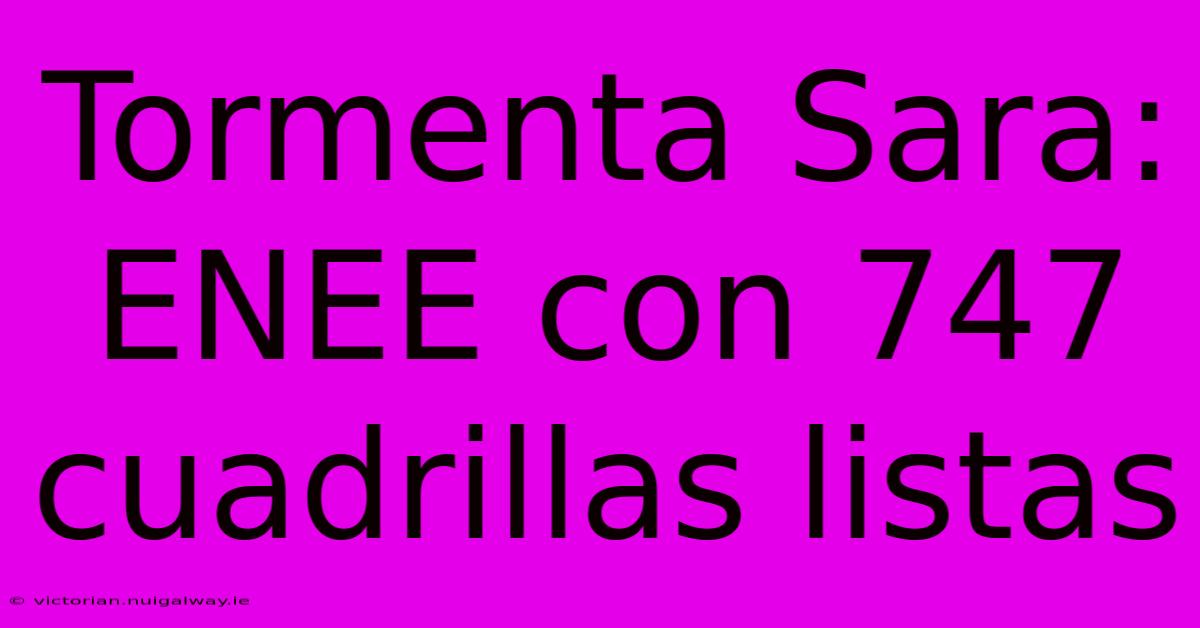 Tormenta Sara: ENEE Con 747 Cuadrillas Listas 