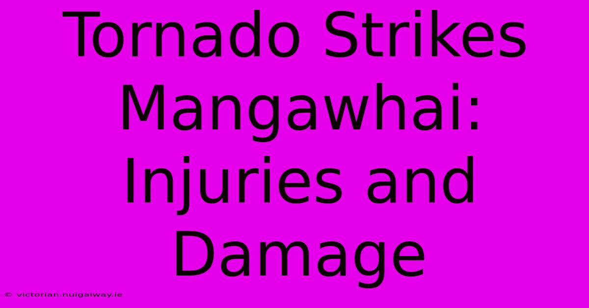 Tornado Strikes Mangawhai: Injuries And Damage