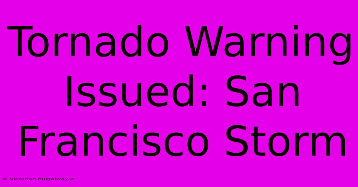 Tornado Warning Issued: San Francisco Storm