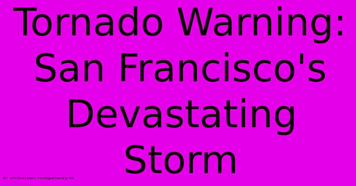 Tornado Warning: San Francisco's Devastating Storm