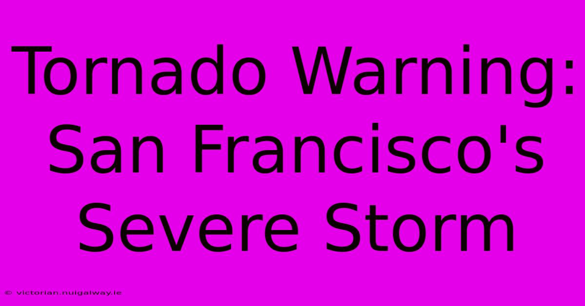 Tornado Warning: San Francisco's Severe Storm