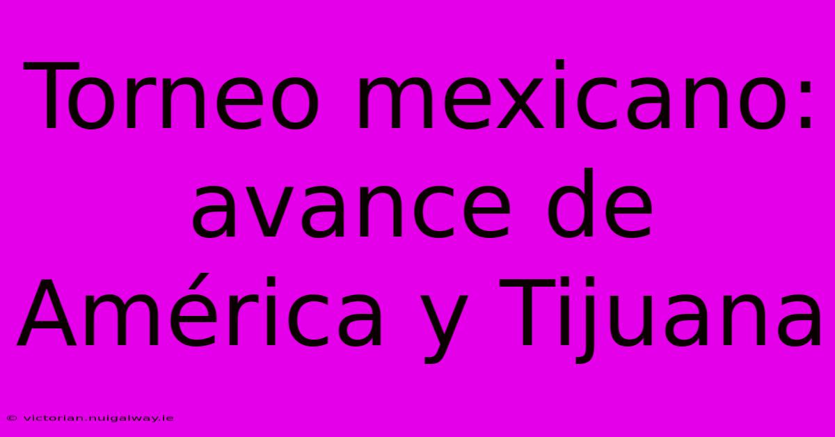 Torneo Mexicano: Avance De América Y Tijuana