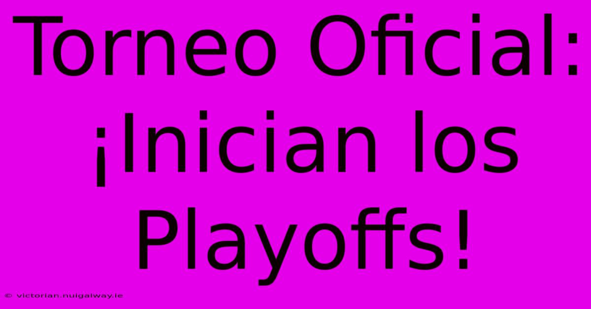 Torneo Oficial: ¡Inician Los Playoffs! 