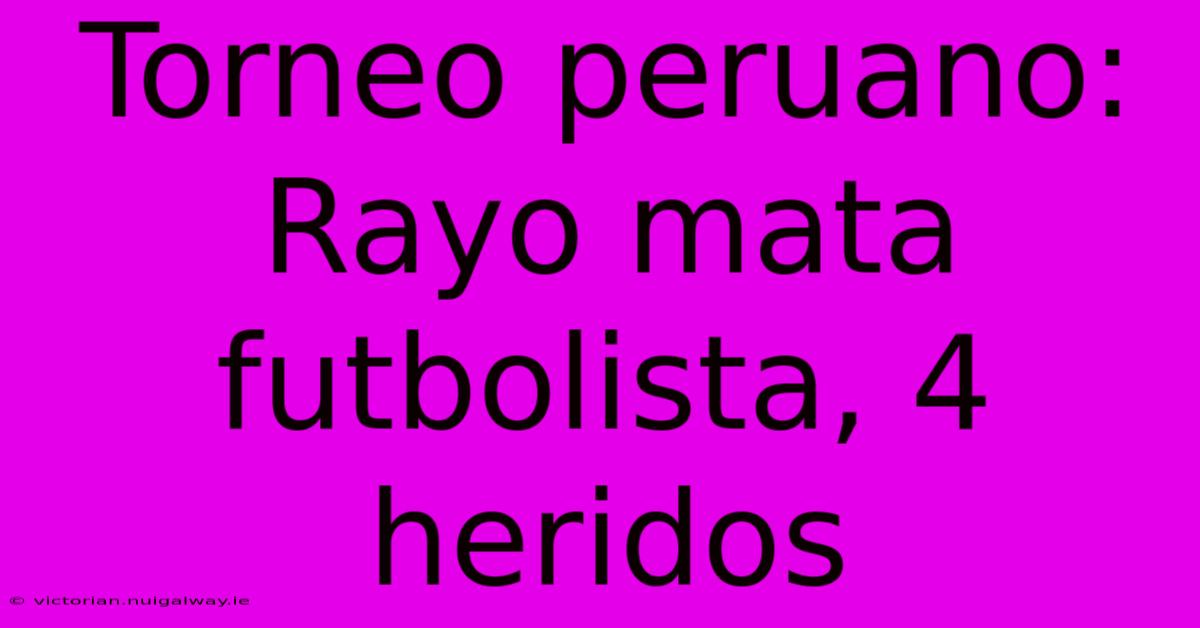 Torneo Peruano: Rayo Mata Futbolista, 4 Heridos