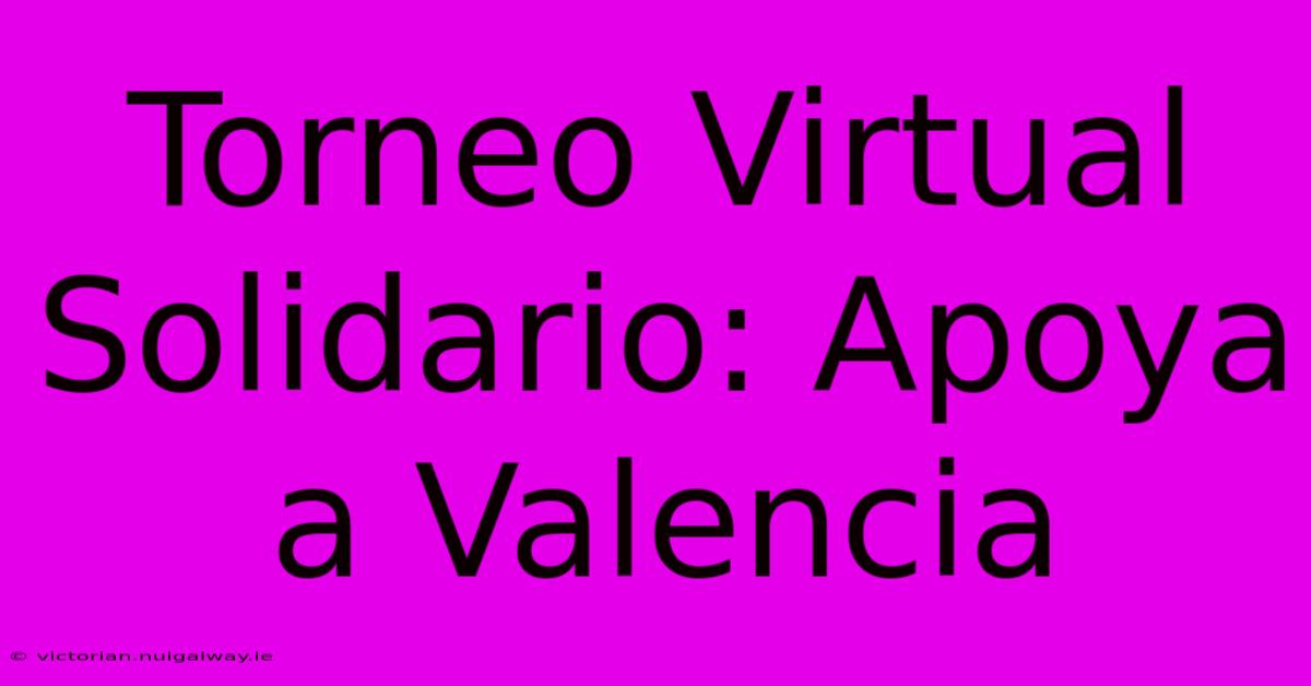 Torneo Virtual Solidario: Apoya A Valencia