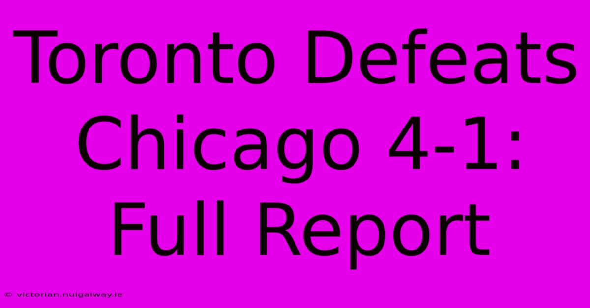 Toronto Defeats Chicago 4-1: Full Report