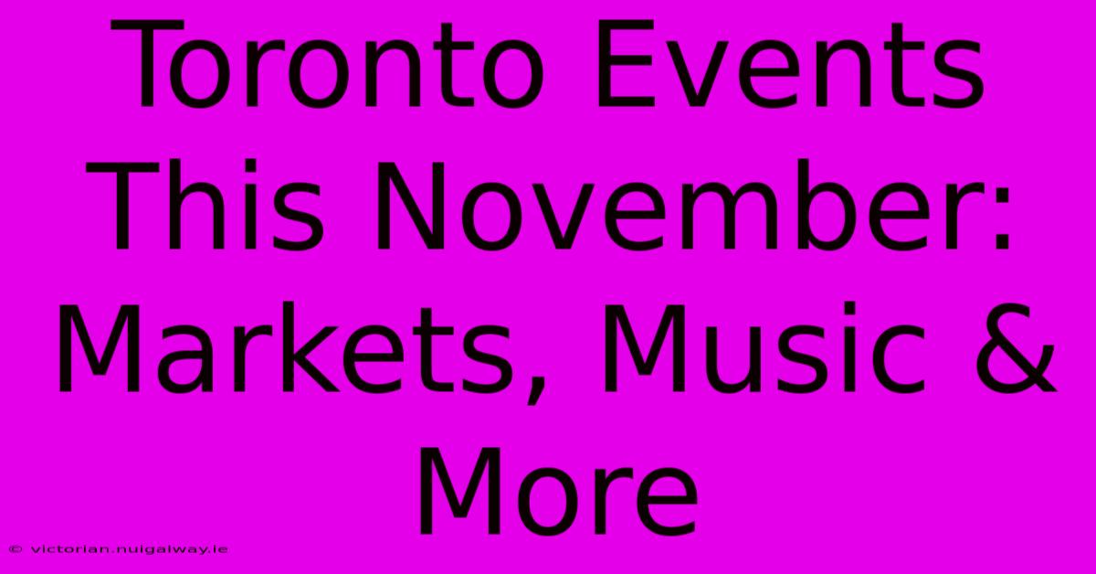 Toronto Events This November: Markets, Music & More