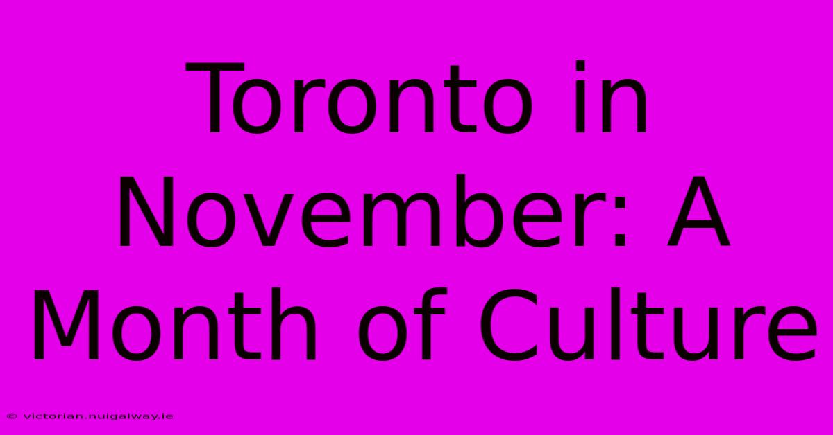 Toronto In November: A Month Of Culture