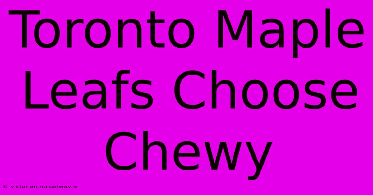 Toronto Maple Leafs Choose Chewy