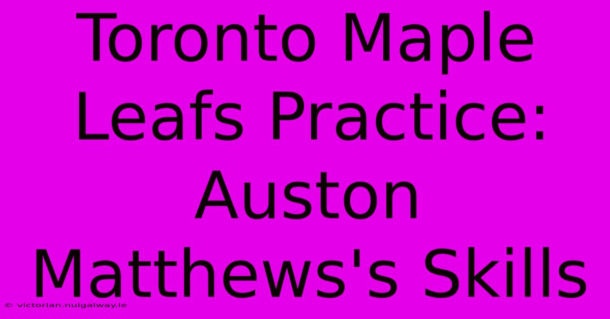 Toronto Maple Leafs Practice: Auston Matthews's Skills 